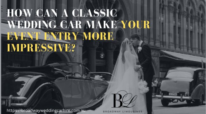 How Can a Classic Wedding Car Make Your Event Entry More Impressive?