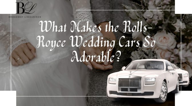 What Makes the Rolls Royce Wedding Cars So Adorable?