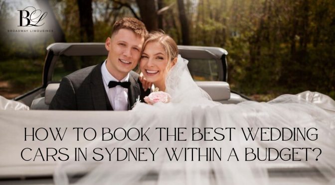 How To Book The Best Wedding Cars In Sydney Within A Budget? 
