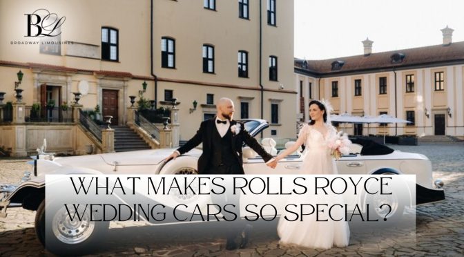 What Makes Rolls Royce Wedding Cars So Special? 