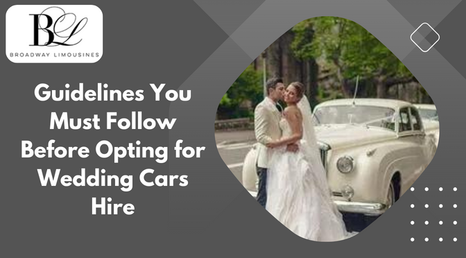 Guidelines You Must Follow Before Opting for Wedding Cars Hire